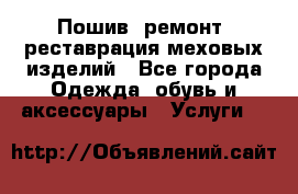 Пошив, ремонт, реставрация меховых изделий - Все города Одежда, обувь и аксессуары » Услуги   